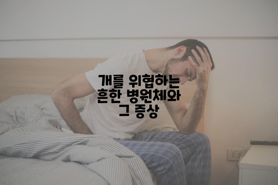 개를 위협하는 흔한 병원체와 그 증상