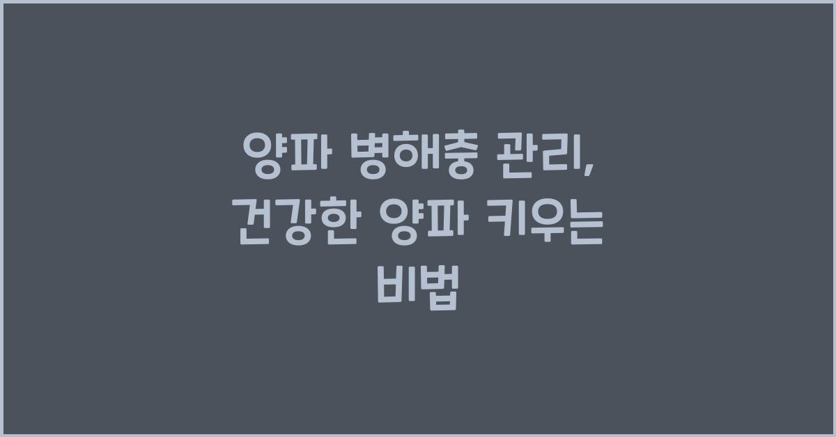 양파 병해충 관리: 맛있고 건강한 양파 키우기