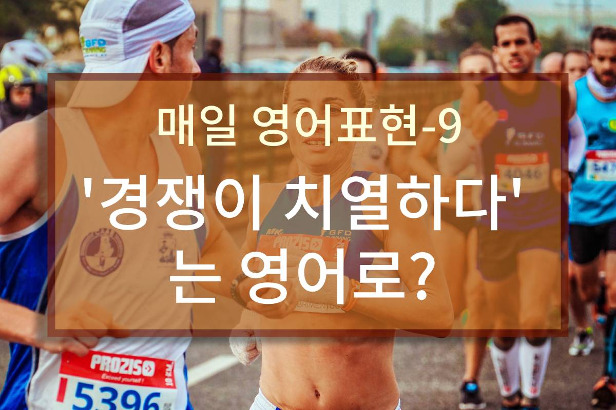  "경쟁이 치열하다"는 영어로?