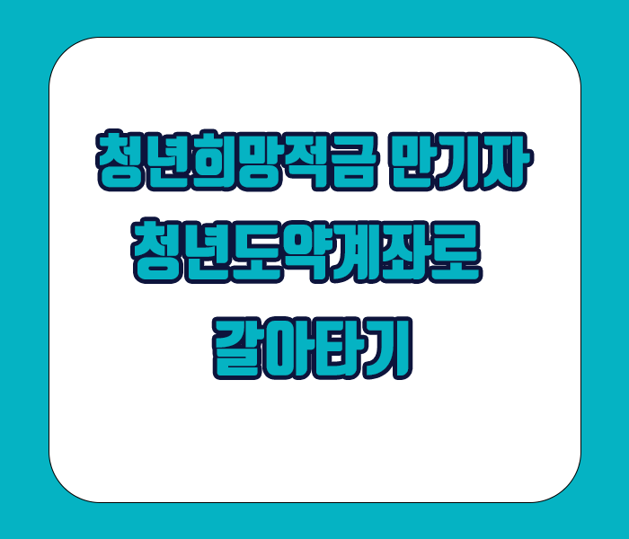 청년희망적금 만기자 - 청년도약계좌로 갈아타는 방법