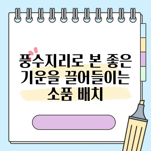 풍수지리로 본 좋은 기운을 끌어들이는 소품 배치