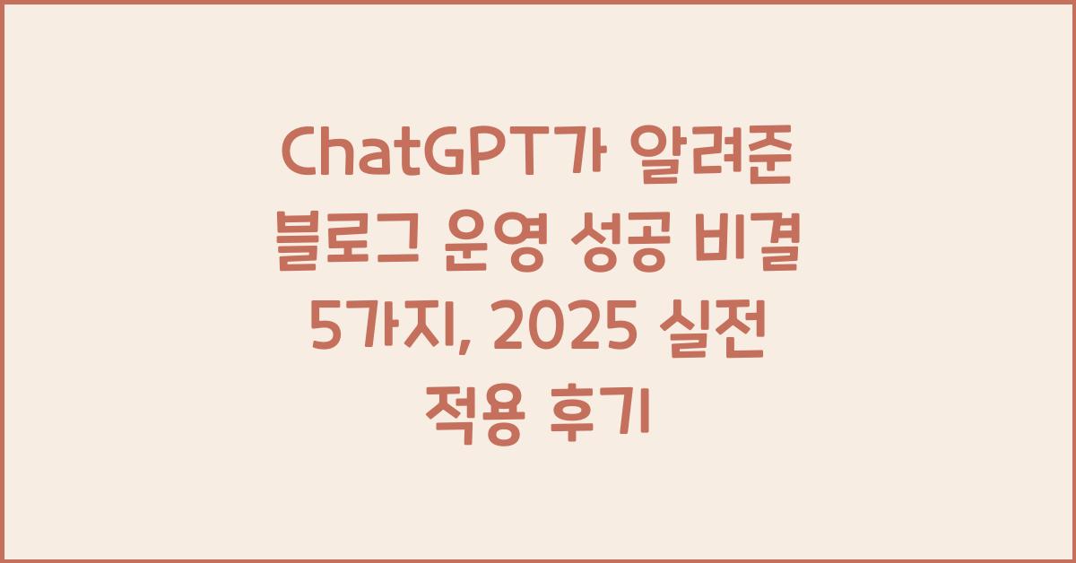 ChatGPT가 알려준 블로그 운영 성공 비결 5가지, 실전 적용 후기