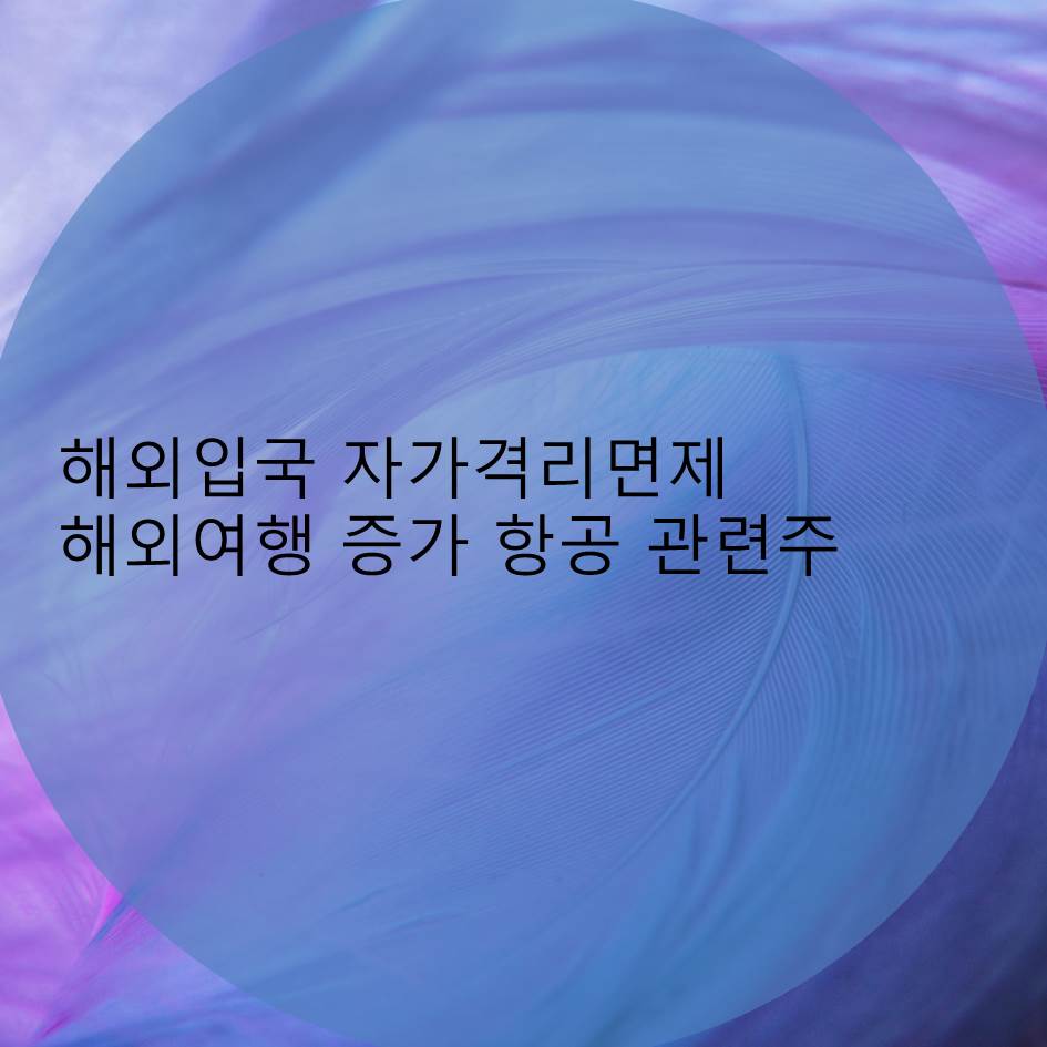  해외입국자 자가격리 면제 해외여행 수요 폭발적 증가 기대감 해외여행 항공 관련주 정리
