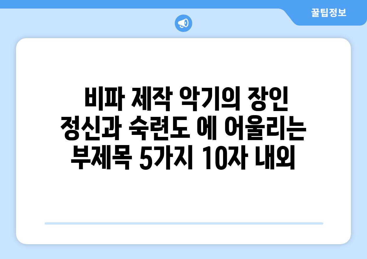 ## 비파 제작| 악기의 장인 정신과 숙련도 에 어울리는 부제목 5가지 (10자 내외)