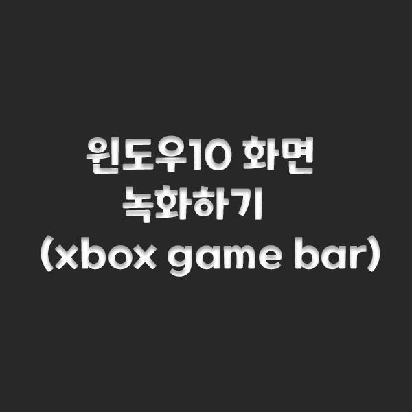  윈도우10 화면 녹화하기(xbox game bar)