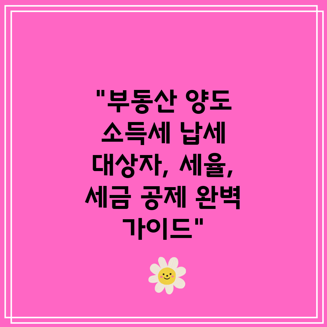 부동산 양도 소득세 납세 대상자, 세율, 세금 공제 완