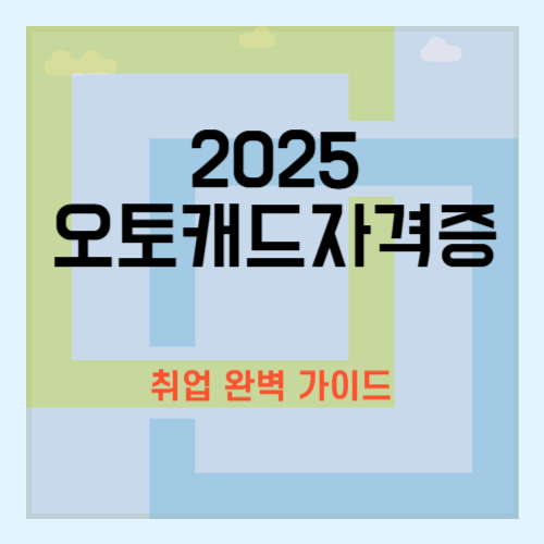 2025 오토캐드자격증 취업 완벽 가이드