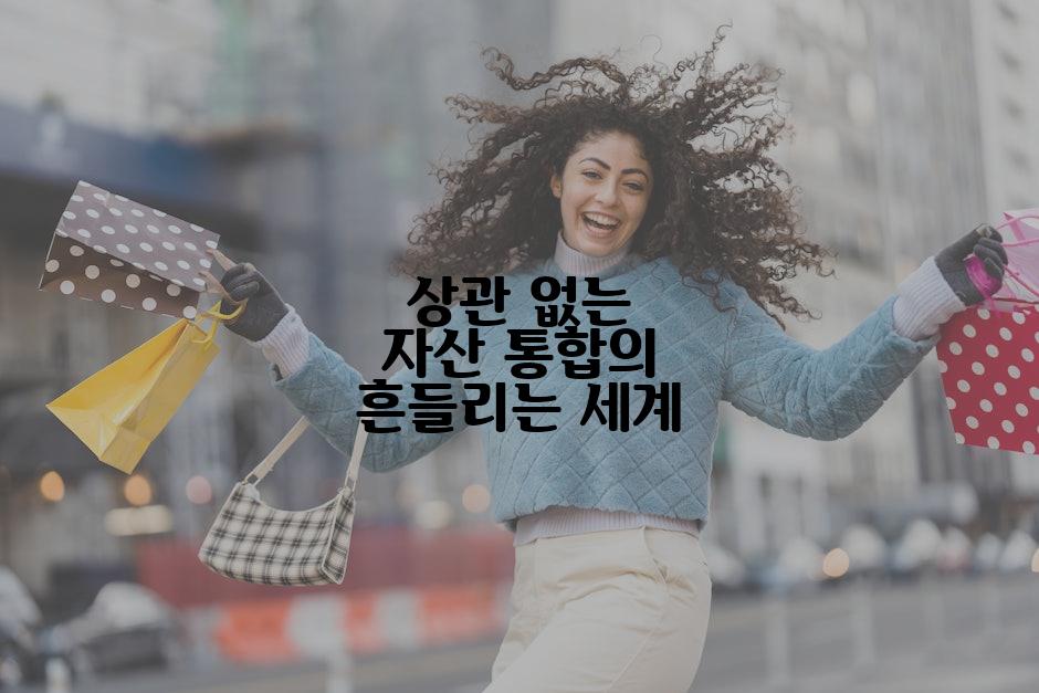 상관 없는 자산 통합의 흔들리는 세계