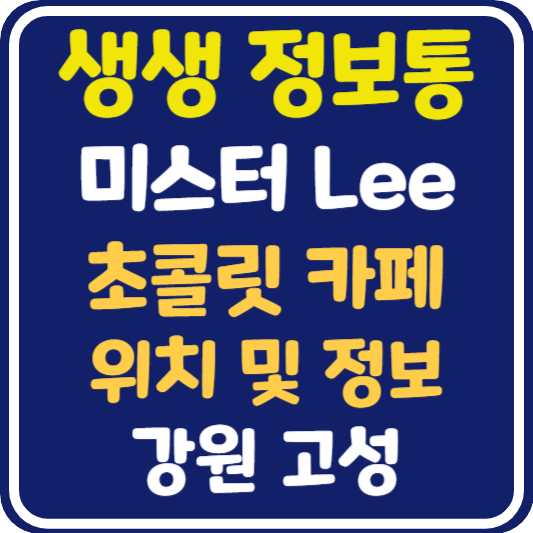 생생 정보통 고성 초콜릿 카페 위치 및 정보 : 미스터 Lee