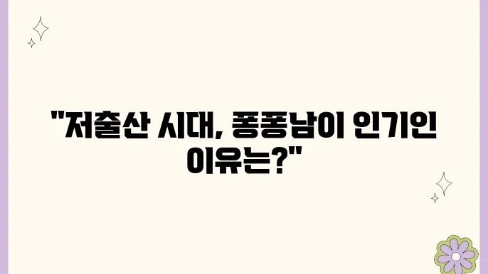 저출산 시대, 퐁퐁남이 대세인 이유는?