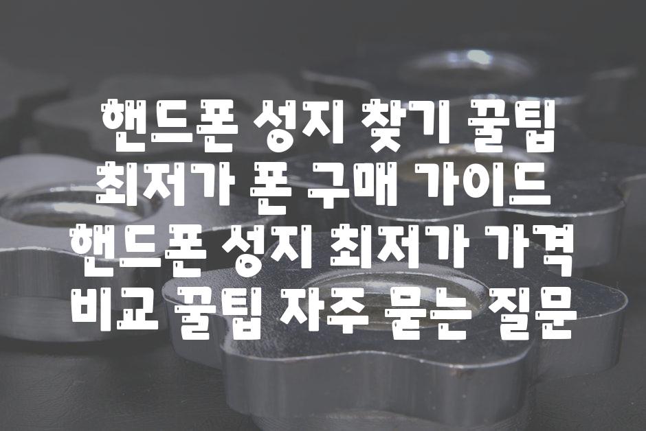  핸드폰 성지 찾기 꿀팁 최저가 폰 구매 안내  핸드폰 성지 최저가 가격 비교 꿀팁 자주 묻는 질문