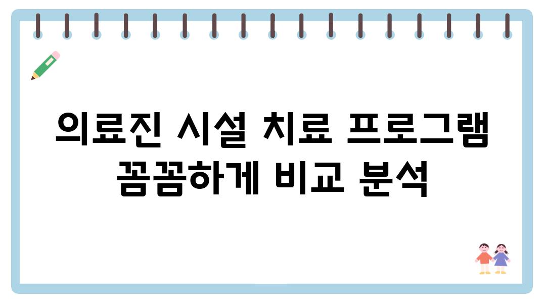 의료진 시설 치료 프로그램 꼼꼼하게 비교 분석