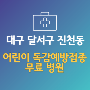 대구 달서구 진천동 어린이 독감예방접종 무료 병원 (인플루엔자 무료 접종 대상 날짜)