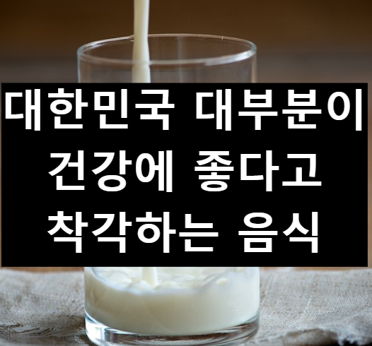  대한민국 다수의 사람이 건강에 좋다고 착각하는 음식