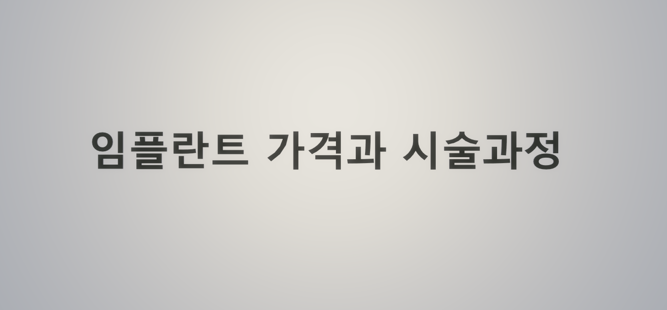  임플란트 가격과 시술과정을 알아보자.
