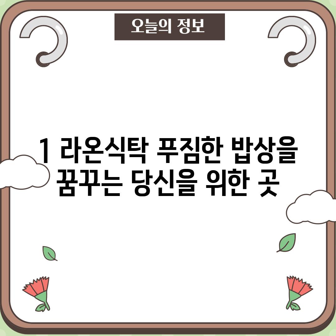 1. 라온식탁: 푸짐한 밥상을 꿈꾸는 당신을 위한 곳