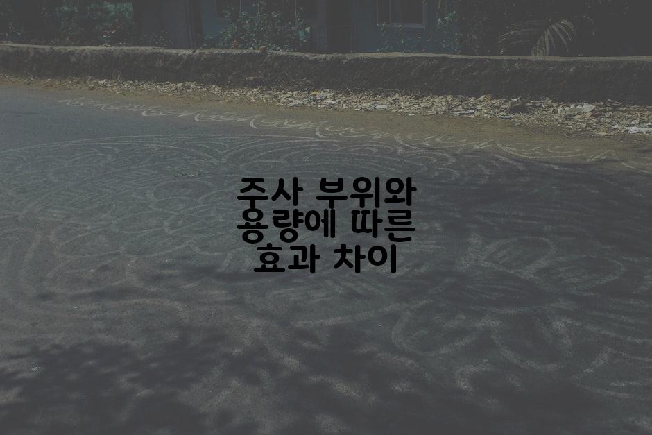 주사 부위와 용량에 따른 효과 차이