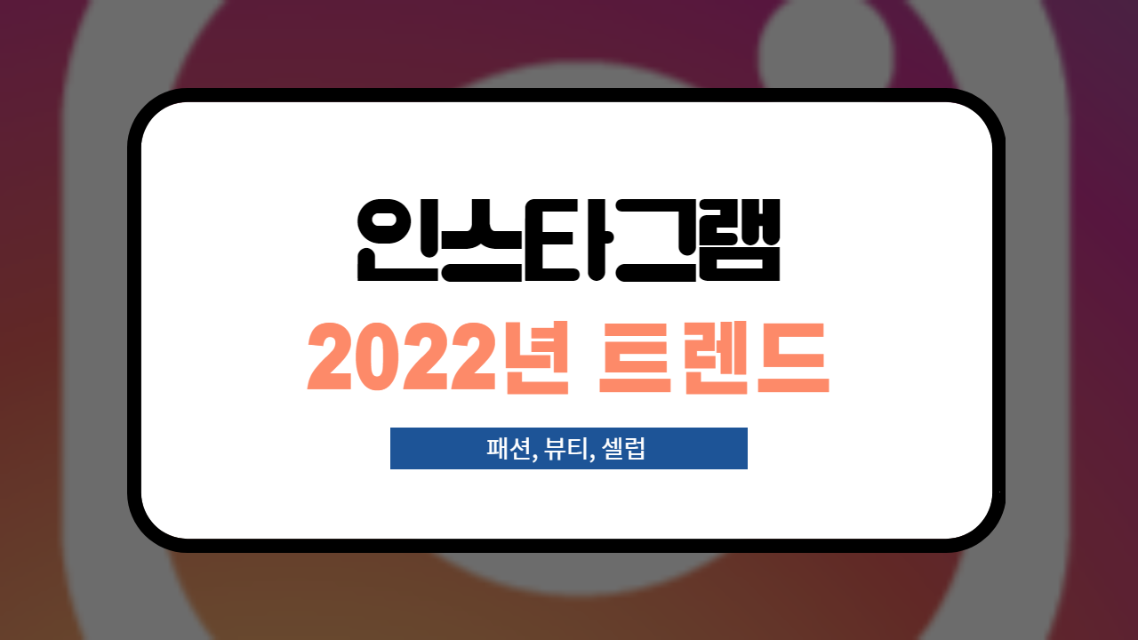  2022년 인스타그램 트렌드, 패션, 뷰티, 인플루언서 부분 정리!