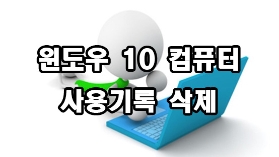 윈도우 10 컴퓨터 사용 기록 삭제