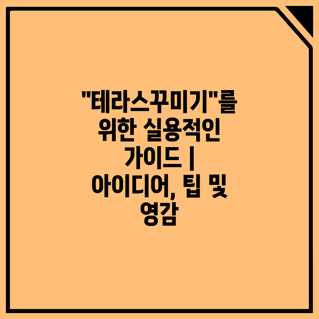 테라스꾸미기를 위한 실용적인 가이드  아이디어, 팁 및