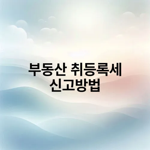 부동산 취등록세 신고방법