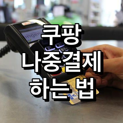 쿠팡-나중결제-하는법