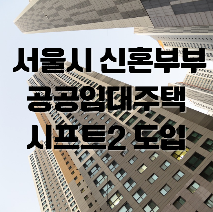 서울시, 신혼부부 공공임대주택 대폭 확대 - 저출생 문제 해결 위한 시프트2 도입