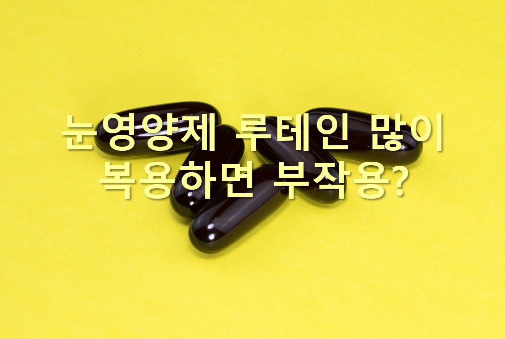  효과 있는 눈 영양제 성분과 눈 영양제 루테인 많이 복용하면 부작용?