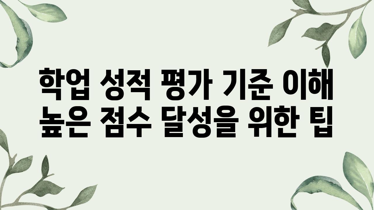 학업 성적 평가 기준 이해 높은 점수 달성을 위한 팁