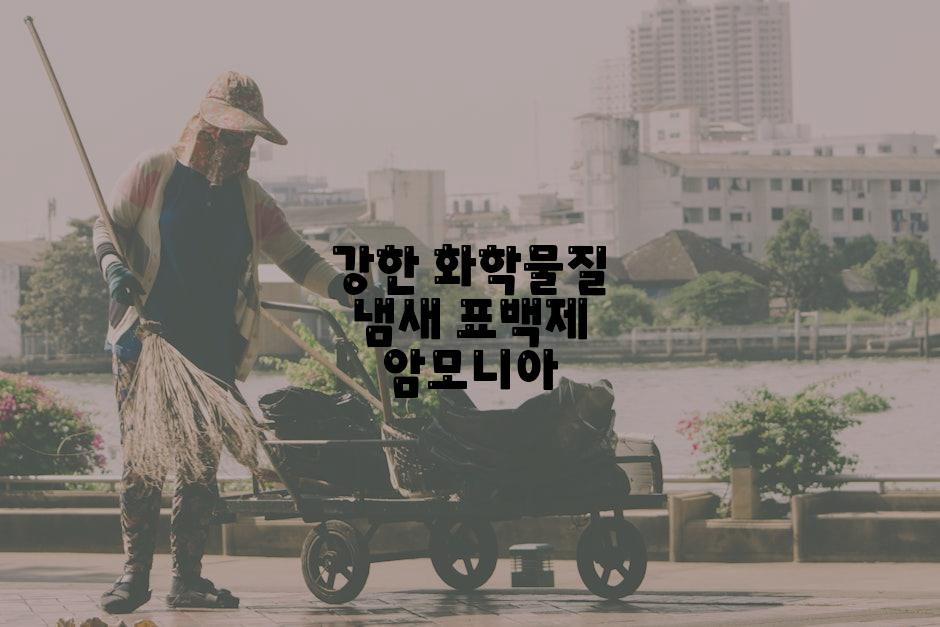 강한 화학물질 냄새 표백제 암모니아