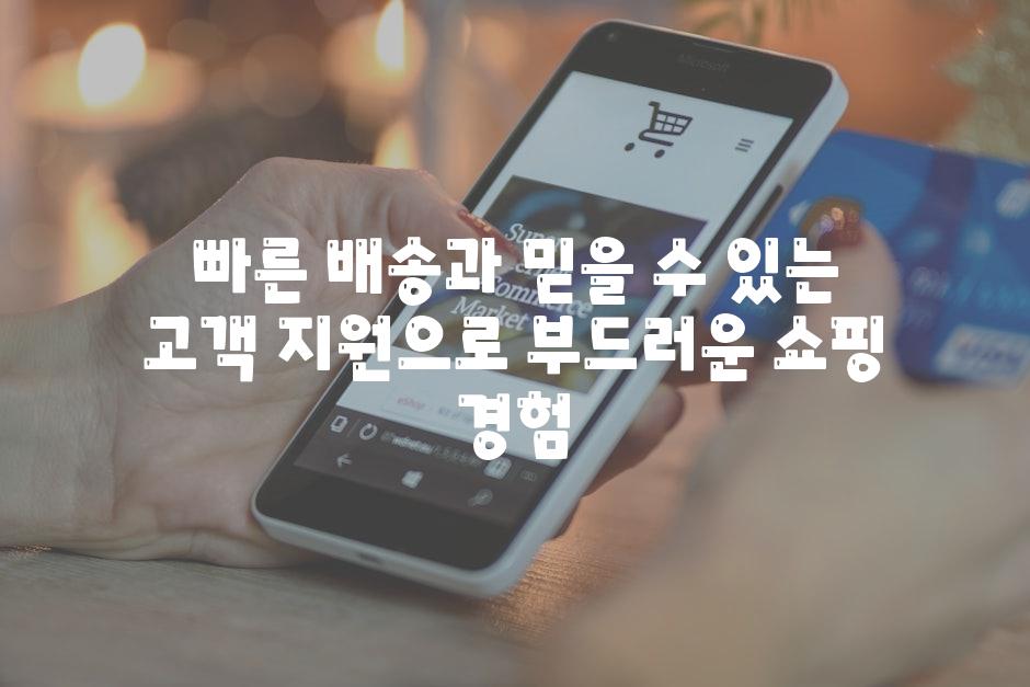 빠른 배송과 믿을 수 있는 고객 지원으로 부드러운 쇼핑 경험