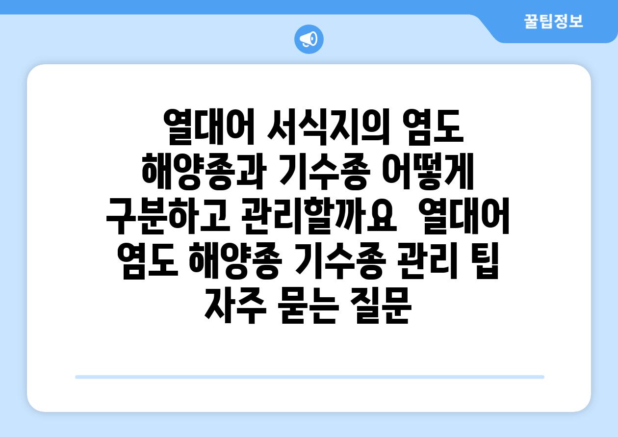 ## 열대어 서식지의 염도| 해양종과 기수종, 어떻게 구분하고 관리할까요? | 열대어, 염도, 해양종, 기수종, 관리, 팁