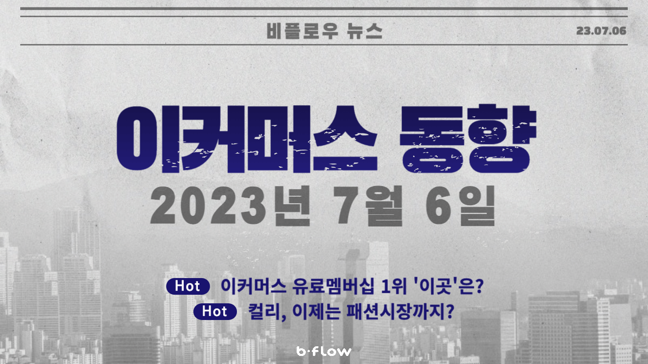  [데일리 이커머스 뉴스] 23.07.06 이커머스 동향 한 눈에 보기!