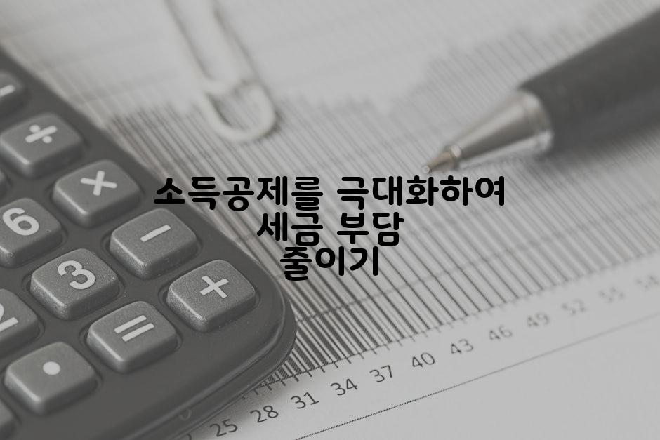소득공제를 극대화하여 세금 부담 줄이기