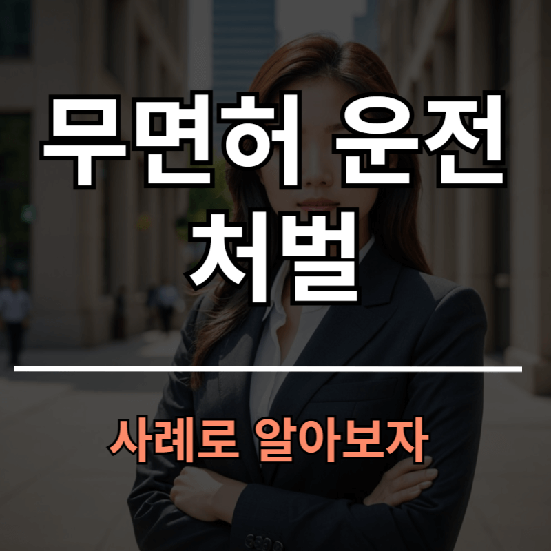 무면허 운전 처벌과 사례 알아보기