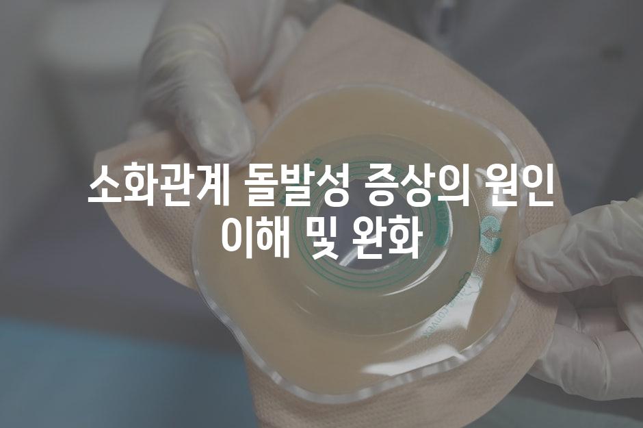 소화관계 돌발성 증상의 원인 이해 및 완화