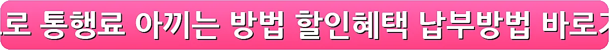 고속도로 통행료 아끼는 방법 할인혜택 납부방법_7