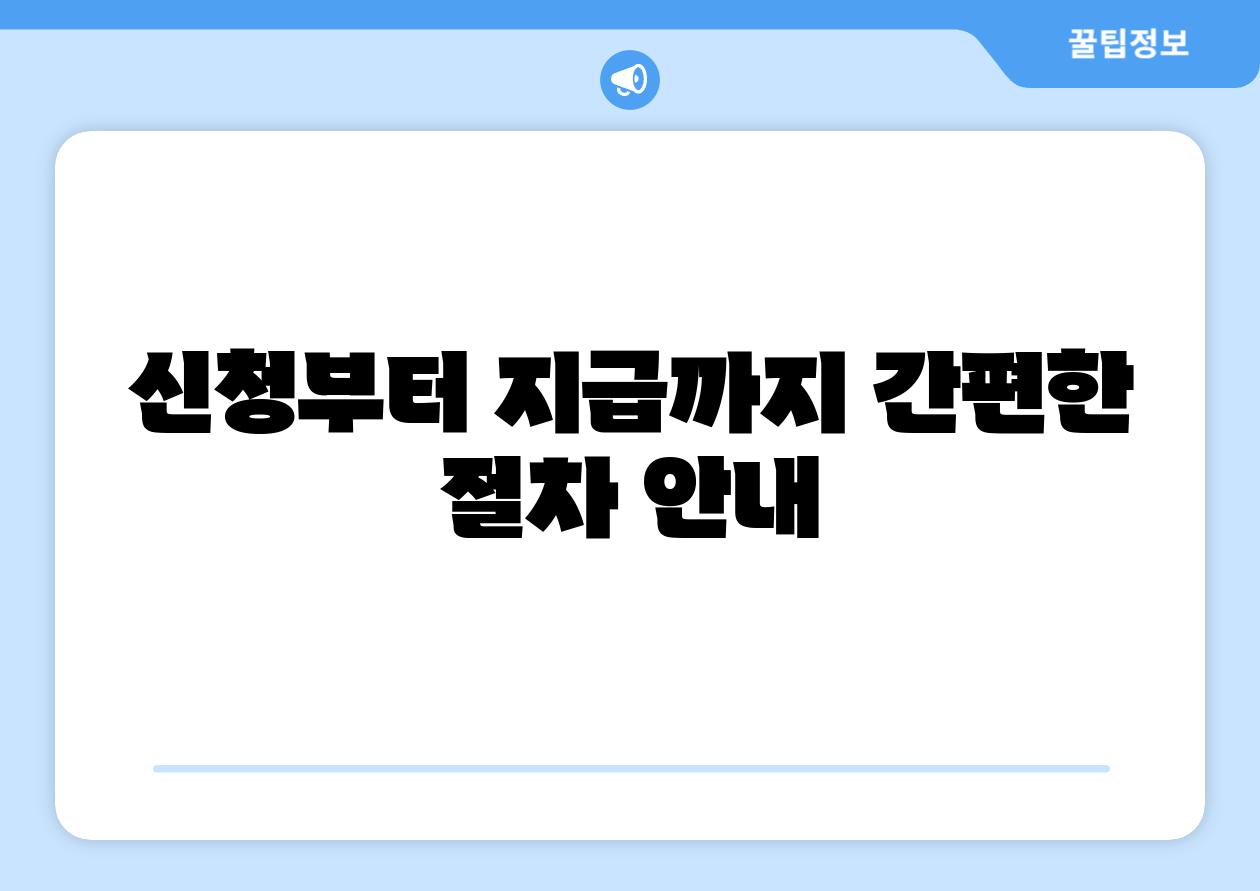 신청부터 지급까지 간편한 절차 공지