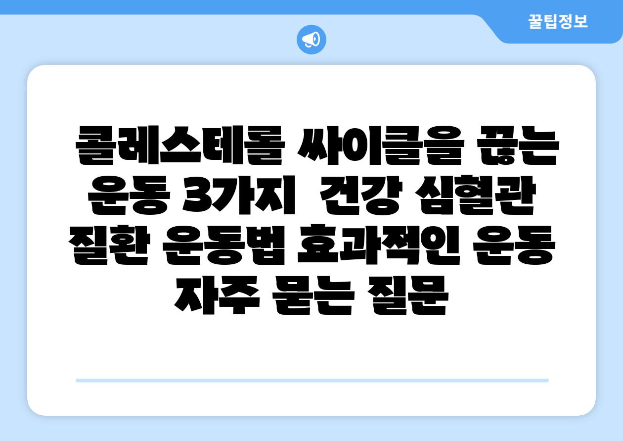 콜레스테롤 싸이클을 끊는 운동 3가지 건강 심혈관 질환 운동법 효과적인 운동 자주 묻는 질문