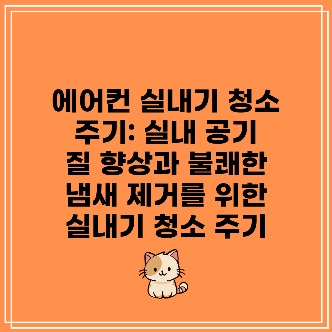 에어컨 실내기 청소 주기 실내 공기 질 향상과 불쾌한 