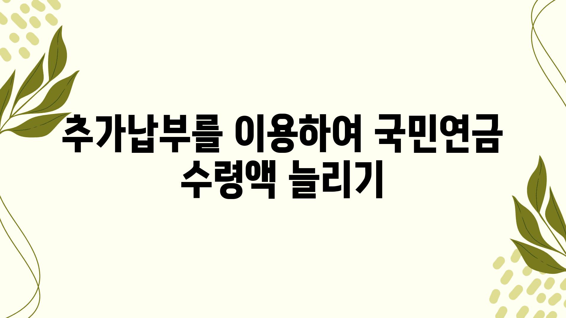 추가납부를 이용하여 국민연금 수령액 늘리기