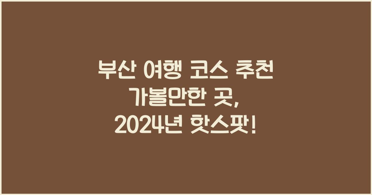 부산 여행 코스 추천 가볼만한 곳