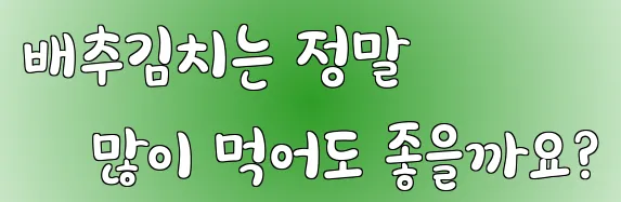 배추김치는 정말 많이 먹어도 좋을까요?