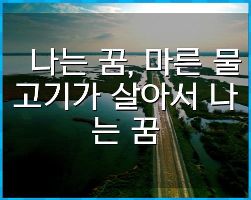 나는 꿈, 마른 물고기가 살아서 나는 1