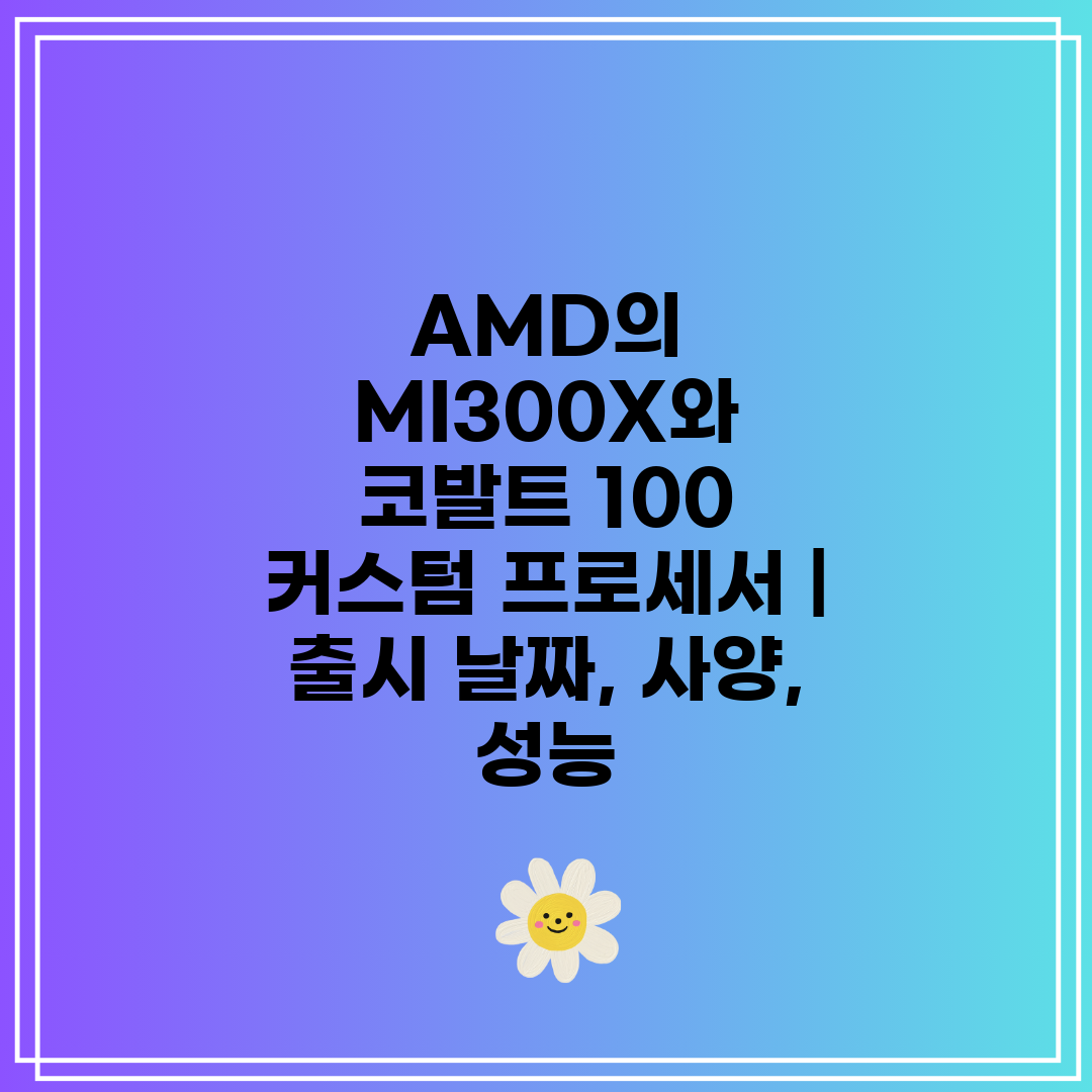 AMD의 MI300X와 코발트 100 커스텀 프로세서 