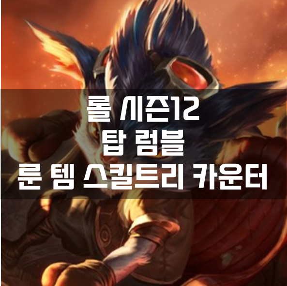  롤 시즌12 탑 럼블 룬 템 스킬트리 카운터 빌드 공략
