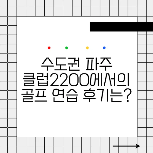 수도권 파주 클럽2200에서의 골프 연습 후기는?