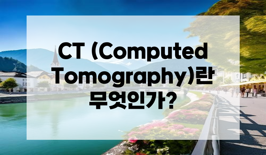 CT (Computed Tomography)란 무엇인가?