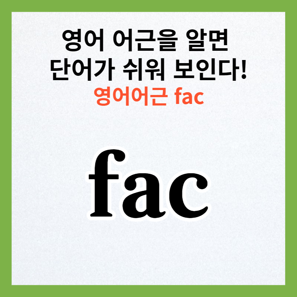  영어 어근으로 배우는 단어 : fac