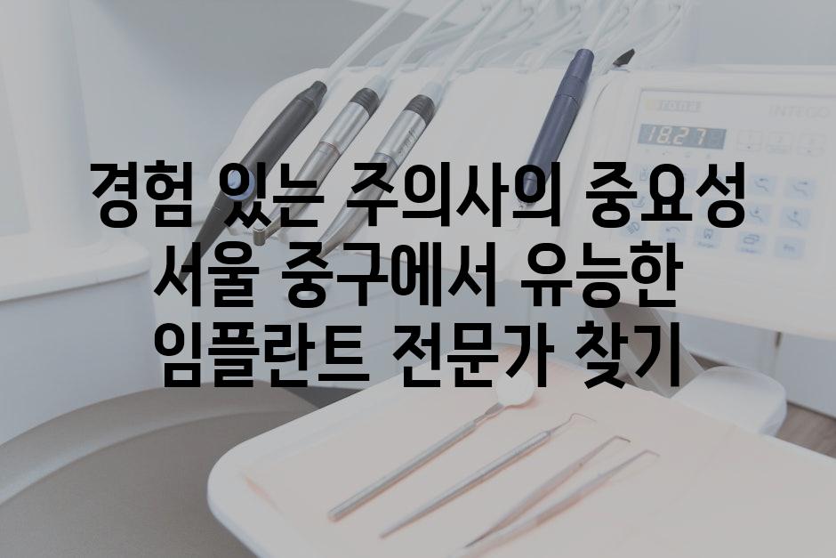 경험 있는 주의사의 중요성 서울 중구에서 유능한 임플란트 전문가 찾기